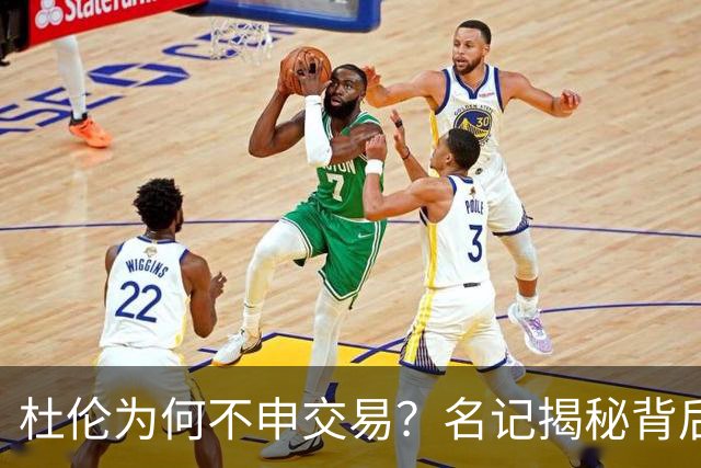 杜伦为何不申交易？名记揭秘背后的故事